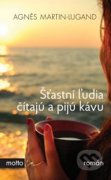 Agnes Martin-Lugand - Šťastní ľudia čítajú a pijú kávu 